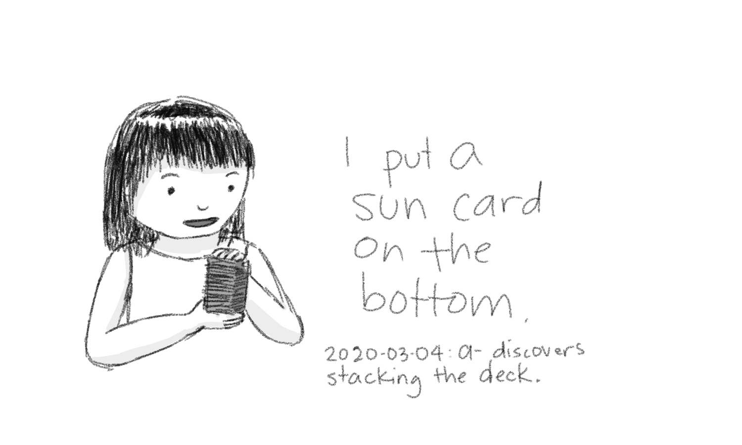 2020-03-04 I put a sun card on the bottom. A- discovers stacking the deck. #moment #sketch.png