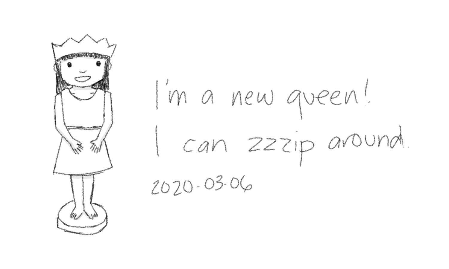 2020-03-06 I'm a new queen. I can zzzip around. #sketch #moment.png